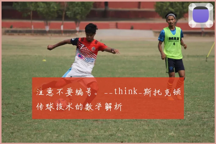 注意不要编号。__think_斯托克顿传球技术的数学解析