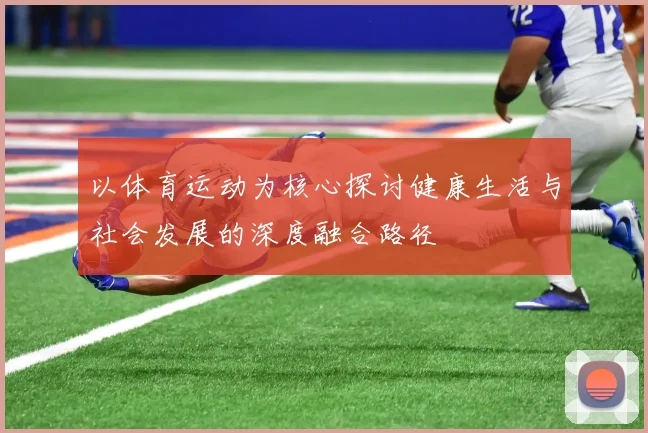 以体育运动为核心探讨健康生活与社会发展的深度融合路径